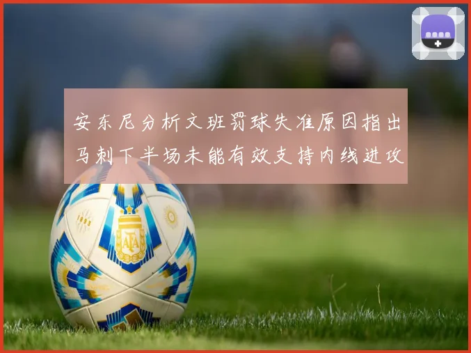 安东尼分析文班罚球失准原因指出马刺下半场未能有效支持内线进攻