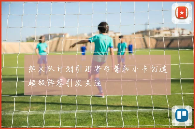 热火队计划引进字母哥和小卡打造超级阵容引发关注