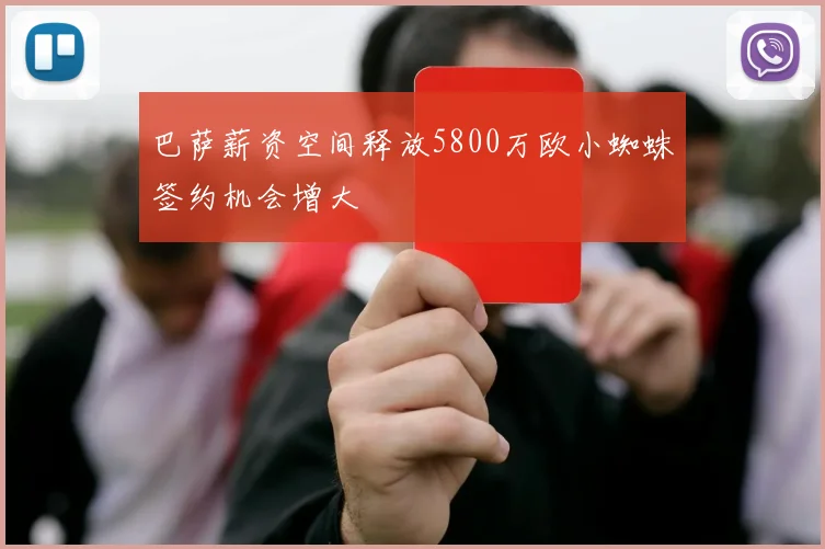 巴萨薪资空间释放5800万欧小蜘蛛签约机会增大